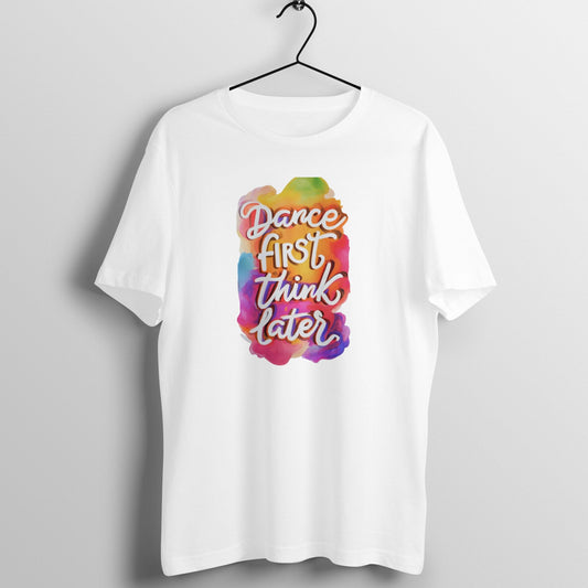 Dance First, Think Later, Unisex Cool Dance T-Shirt - Vibe TownDance First, Think Later, Unisex Cool Dance T-Shirt