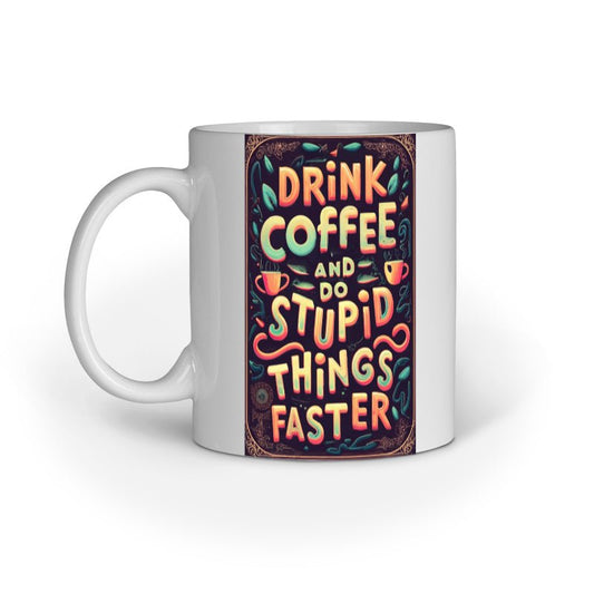 Drink Coffee & Do Stupid Things Faster - Ceramic Mug - Vibe TownDrink Coffee & Do Stupid Things Faster - Ceramic Mug